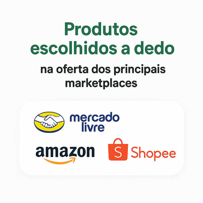 Produtos escolhidos a dedo nos principais marketplaces